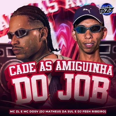 CADE AS AMIGUINHA DO JOB By Mc ZL, MC DDSV, DJ Matheus da Sul, DJ Feeh Ribeiro, CLUB DA DZ7's cover