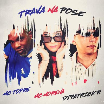 Trava na Pose By Mc Topre, Mc Morena, DJ Patrick R's cover