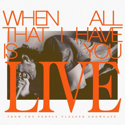 When All That I Have Is You (Live from The People Pleaser Showcase)'s cover