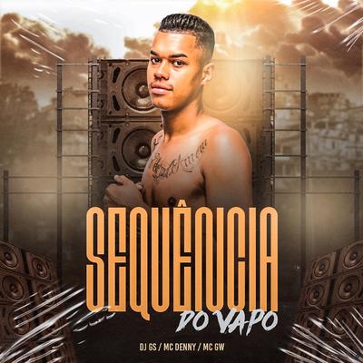 Sequência do Vapo (feat. Mc Denny & Mc Gw) By DJ GS, MC Denny, Mc Gw's cover