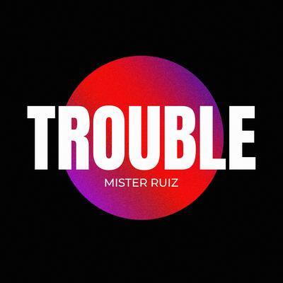 Trouble By Mister Ruiz's cover