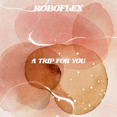 A Trip for You By Roboflex's cover