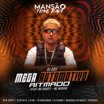 Mega Automotivo Ritmado (feat. MC Duartt, MC Madan, Dj W-Beatz, GP DA ZL, DJ DN, DJ Douglinhas, DJ Tezinho, Megabaile Do Areias & JC NO BEAT) (Mansão Funk Rave) By DJ Ery, Mc Duartt, MC Madan, Dj W-Beatz, GP DA ZL, DJ DN, DJ Douglinhas, DJ Tezinho, Megabaile Do Areias, JC NO BEAT's cover