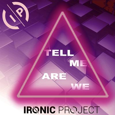 Tell Me Are We (Extended Version) By Ironic Project's cover