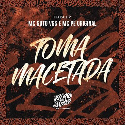 Toma Macetada By MC Guto VGS, MC Pê Original, DJ Kley's cover