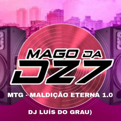 MALDIÇÃO ETERNA 1.0 By MAGO DA DZ7, Dj luis do grau's cover