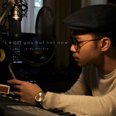 I Want You but Not Now By Jordy Chandra's cover