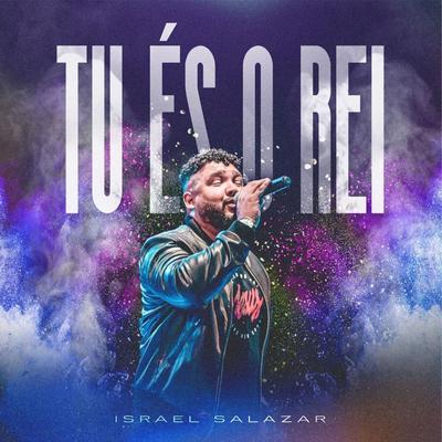 Tu És o Rei (Ao Vivo) By Israel Salazar's cover