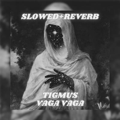 Vaga Vaga (slowed and reverb) By Tigmus's cover