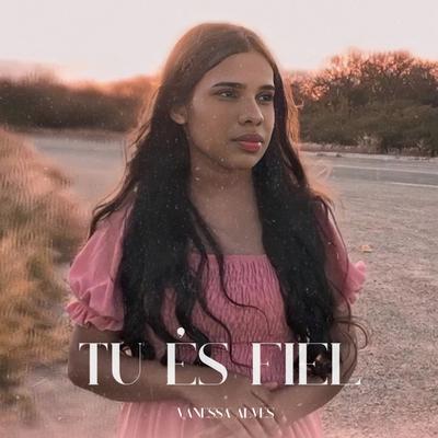 Tu És Fiel By Vanessa Alves's cover