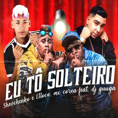 Eu Tô Solteiro By Shevchenko e Elloco, MC Corea, Dj Guuga's cover