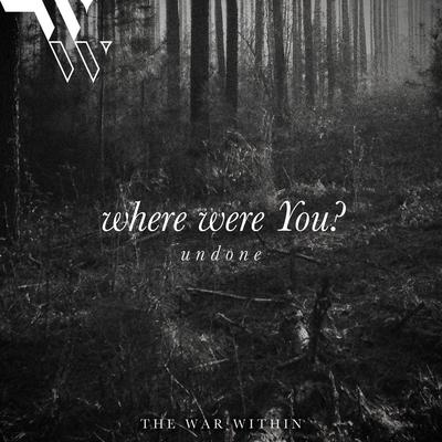 where were You? (undone) By The War Within's cover