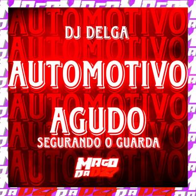 Automotivo Agudo  Segurando o Guarda By DJ DELGA's cover