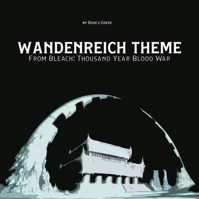 Wandenreich Theme (From "Bleach: Thousand Year Blood War") By Dude's Cover's cover