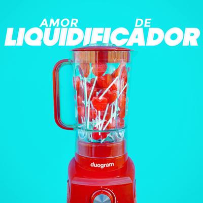 Amor de Liquidificador By DUOGRAM's cover