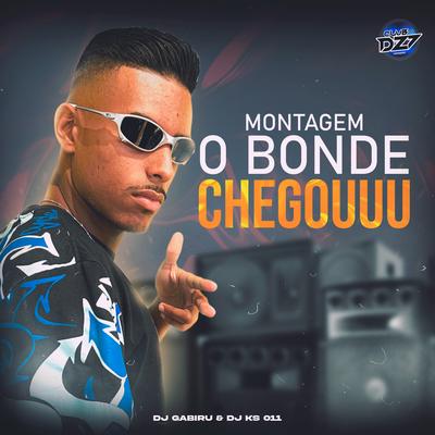 MONTAGEM O BONDE CHEGOUUU By DJ GABIRU, CLUB DA DZ7, DJ KS 011's cover