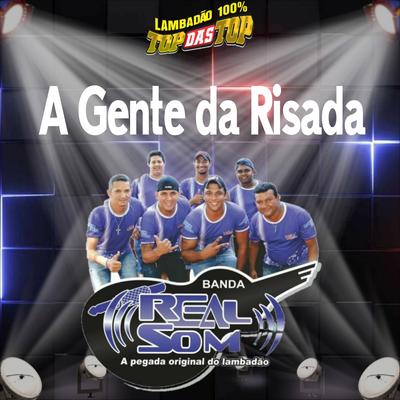 A Gente da Risada By LAMBADÃO 100% TOP DAS TOP, Banda Real Som Oficial De MT's cover