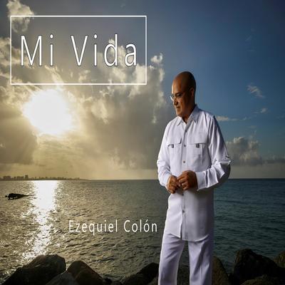 Mi Vida By Ezequiel Colón's cover