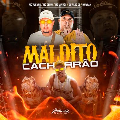 Maldito Cachorrão By MC Lipivox, Mc Vuk Vuk, DJ Vilão DS, DJ WAAN, Mc Delux's cover