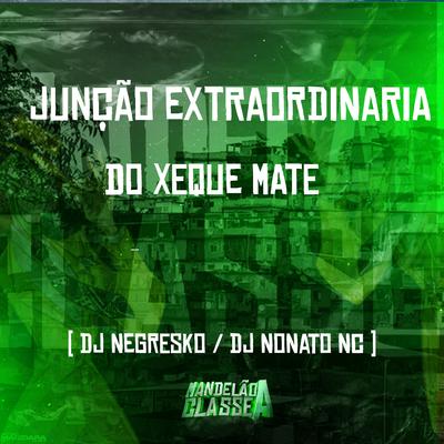 Junção Extraordinaria do Xaque Mate By DJ NEGRESKO, Dj Nonato Nc's cover
