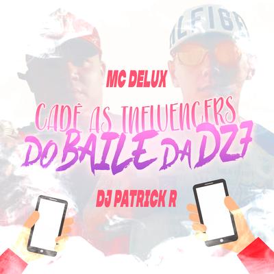 Cadê as Influencers do Baile da Dz7 By Mc Delux, DJ Patrick R's cover