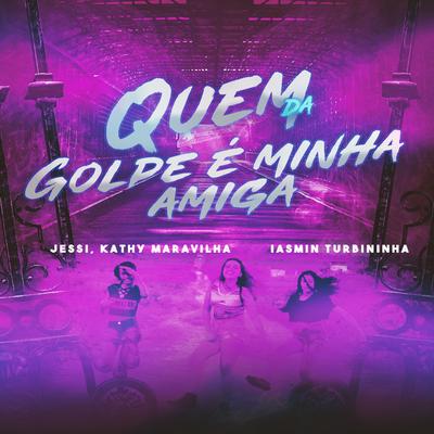 Quem Dá Golpe É Minha Amiga By Iasmin Turbininha, Kathy Maravilha, Jessi's cover