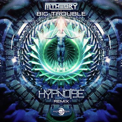 Big Trouble By M-Theory, Hypnoise's cover