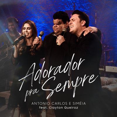 Adorador pra Sempre By Antonio Carlos e Siméia, Clayton Queiroz's cover