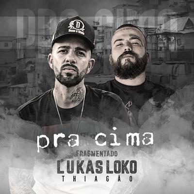 Pra Cima (Fragmentado) By Lukas Loko, Thiagão's cover