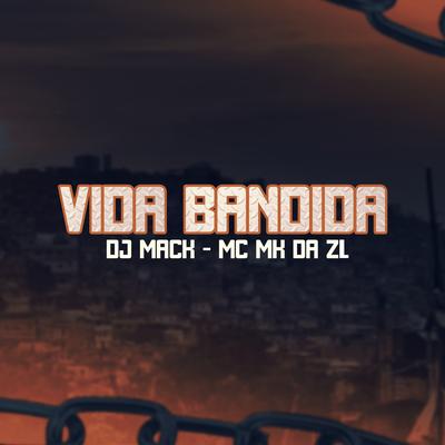 Vida Bandida By Dj Mack, MC MK DA ZL's cover