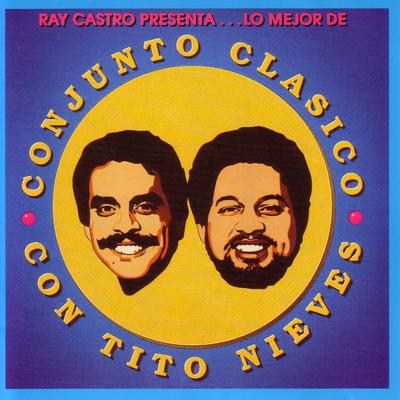Ray Castro Presenta...Lo Mejor De Conjunto Clasico Con Tito Nieves's cover