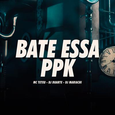 Bate Essa Ppk By DJ Mariachi, DJ DUARTE, MC Teteu's cover