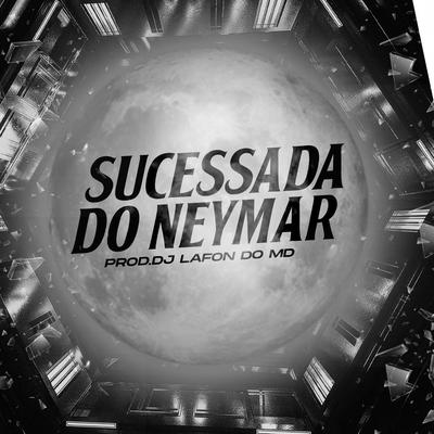 Sucessada do Neymar By DJ Lafon Do Md, Mc Beatriz, Mc Vick, Mc Leon, Mc Anjin's cover