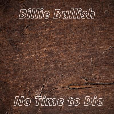 No Time to Die By Billie Bullish's cover