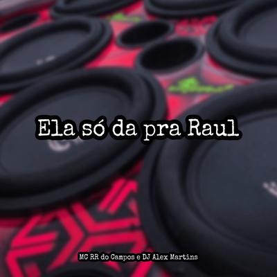 Ela Só Dá pra Raul By DJ ALEX MARTINS, MC RR do Campos's cover