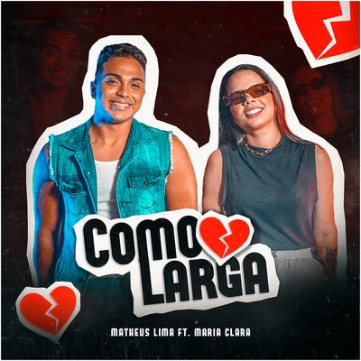 Como Larga By Matheus Lima, Maria Clara's cover