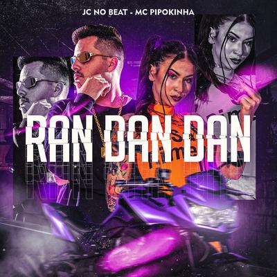 Ran Dan Dan (feat. JC NO BEAT) (feat. JC NO BEAT) By MC Pipokinha, JC NO BEAT's cover