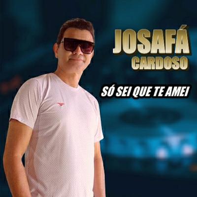 Só Sei Que Te Amei By Josafá Cardoso's cover