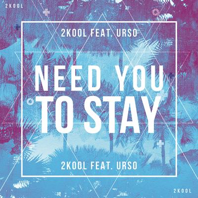 Need You To Stay (feat. URSO) By 2Kool, URSO's cover