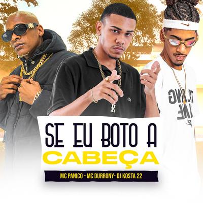 Se Eu Boto a Cabeça By MC Durrony, DJ KOSTA 22, Mc Panico's cover