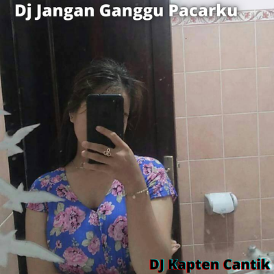 Dj Jangan Ganggu Pacarku By DJ Kapten Cantik's cover