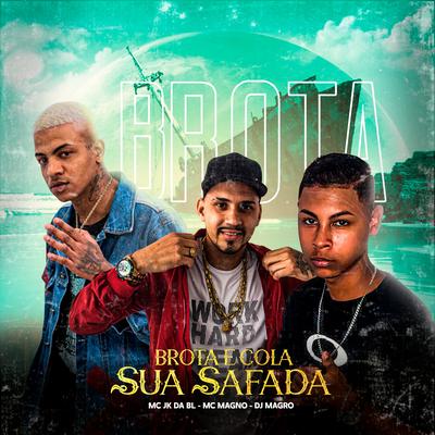 Brota e Cola Sua Safada By Dj Magro, MC JK Da BL, MC Magno's cover