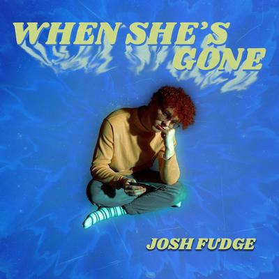 When She's Gone By Josh Fudge's cover
