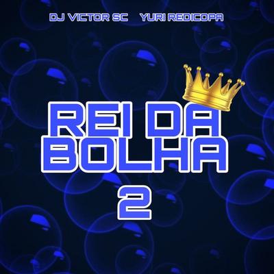 Rei da Bolha 2 By DJ Victor SC, Yuri Redicopa's cover