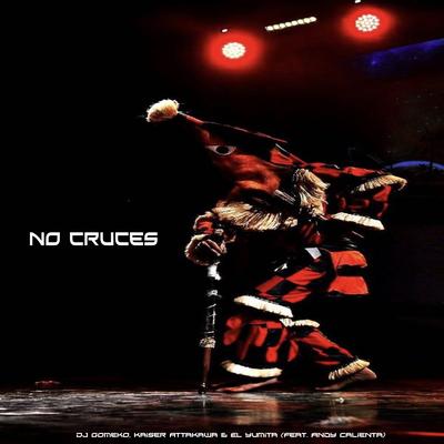 No Cruces (feat. ‎Andy Calienta) By Dj Gomeko, Kaiser Attakawa, El Yumita, ‎Andy Calienta's cover