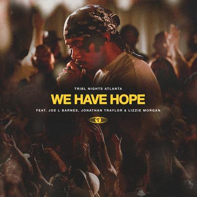 We Have Hope (feat. Joe L Barnes, Jonathan Traylor & Lizzie Morgan) By Tribl, Joe L Barnes, Jonathan Traylor, Lizzie Morgan's cover