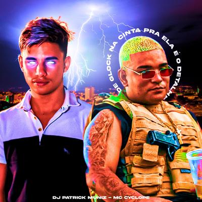 De Glock na Cinta pra Ela É o Detalhe (feat. Mc Cyclope) (feat. Mc Cyclope) By DJ Patrick Muniz, MC Cyclope's cover