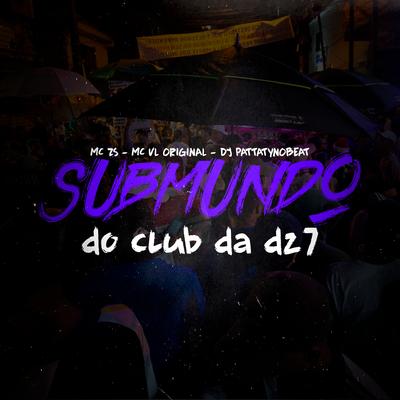 Submundo do Club da Dz7 By DJ Pattaty no beat, MC ZS, Mc Vl original's cover