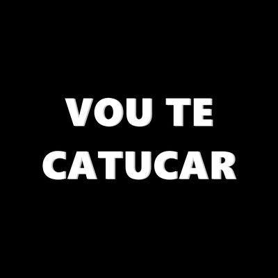Vou Te Catucar By DJ KYARA's cover