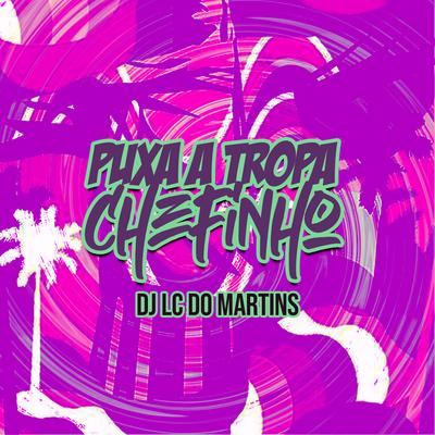 Puxa a Tropa Chefinho By DJ Lc do Martins's cover